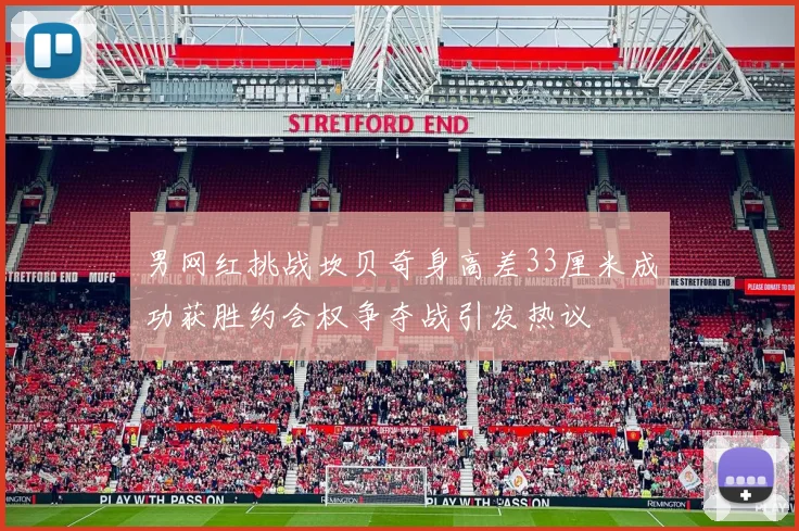男网红挑战坎贝奇身高差33厘米成功获胜约会权争夺战引发热议