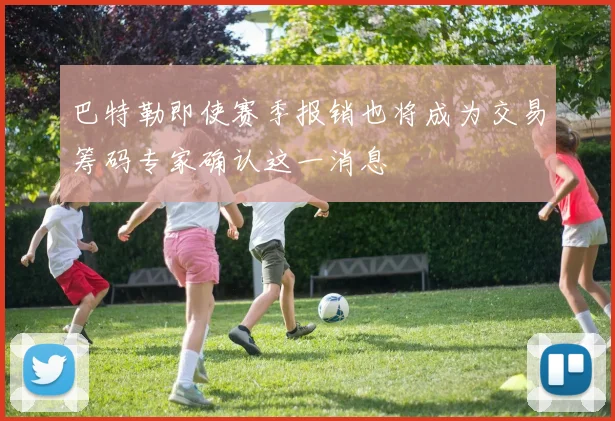巴特勒即使赛季报销也将成为交易筹码专家确认这一消息