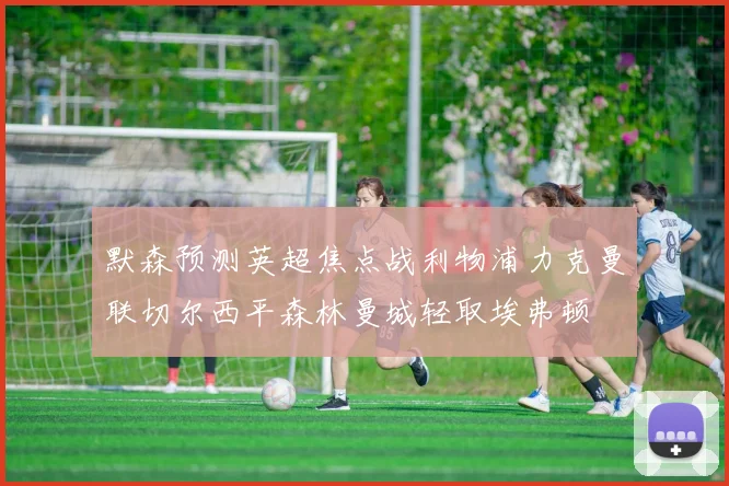 默森预测英超焦点战利物浦力克曼联切尔西平森林曼城轻取埃弗顿